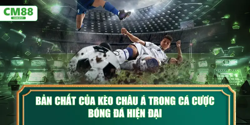Bản chất của Kèo châu Á trong cá cược bóng đá hiện đại