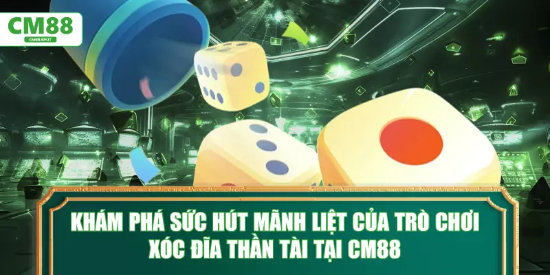 Khám phá sức hút mãnh liệt của trò chơi Xóc đĩa thần tài tại CM88