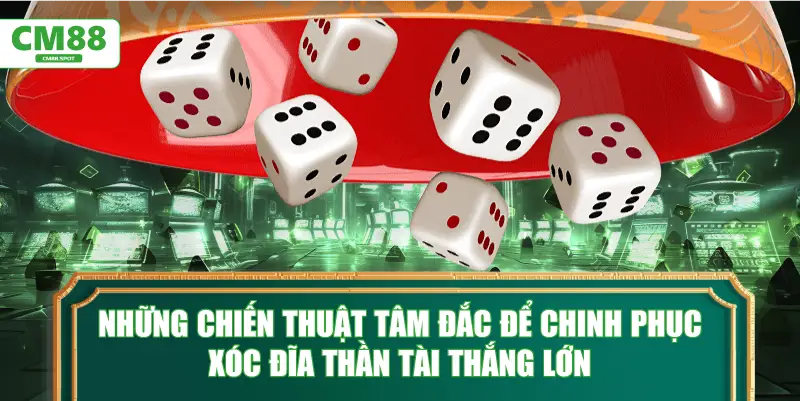 Những chiến thuật tâm đắc để chinh phục Xóc đĩa thần tài thắng lớn